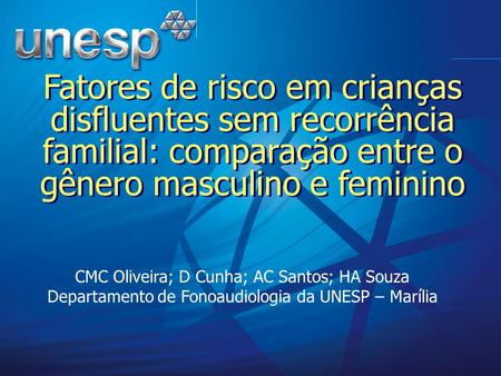 Fatores de risco em crianças disfluentes sem recorrência familial: comparação entre o gênero masculino e feminino CMC Oliveira; D Cunha; AC Santos; HA.