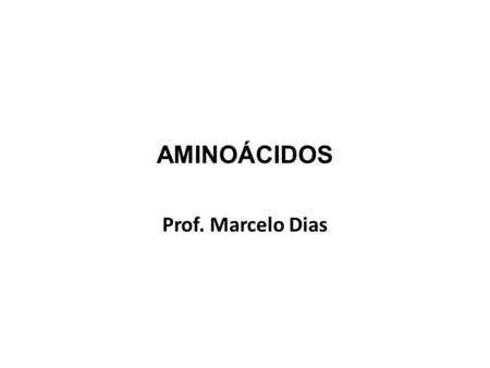 AMINOÁCIDOS Prof. Marcelo Dias.