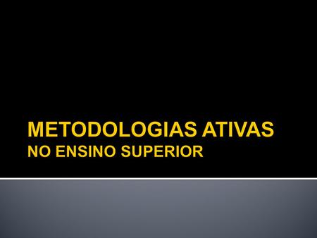 METODOLOGIAS ATIVAS NO ENSINO SUPERIOR