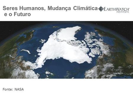 Seres Humanos, Mudança Climática e o Futuro Fonte: NASA.