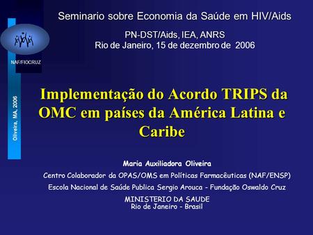 NAF/FIOCRUZ Oliveira, MA, 2006 Implementação do Acordo TRIPS da OMC em países da América Latina e Caribe Implementação do Acordo TRIPS da OMC em países.