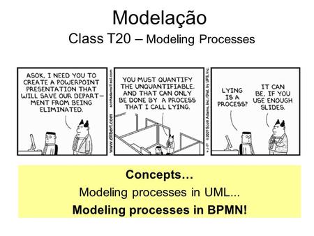 Modelação Class T20 – Modeling Processes Concepts… Modeling processes in UML... Modeling processes in BPMN!