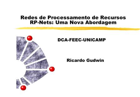 Redes de Processamento de Recursos RP-Nets: Uma Nova Abordagem DCA-FEEC-UNICAMP Ricardo Gudwin.