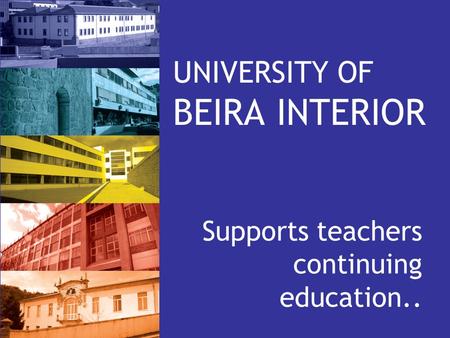 UNIVERSITY OF BEIRA INTERIOR Supports teachers continuing education..