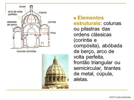 Elementos estruturais: colunas ou pilastras das ordens clássicas (coríntia e compósita), abóbada de berço, arco de volta perfeita, frontão triangular ou.