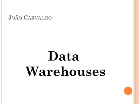 J OÃO C ARVALHO Data Warehouses. D EFINIÇÃO Um Data Warehouse é um sistema de computação utilizado para armazenar informações relativas às actividades.