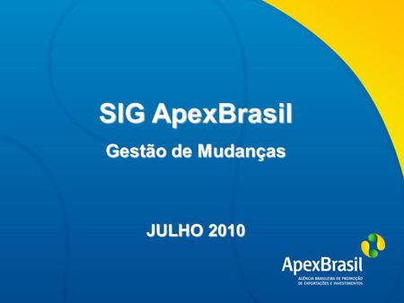 Título da apresentação SIG ApexBrasil Gestão de Mudanças JULHO 2010.
