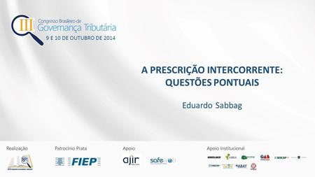 A PRESCRIÇÃO INTERCORRENTE: QUESTÕES PONTUAIS Eduardo Sabbag 9 E 10 DE OUTUBRO DE 2014.
