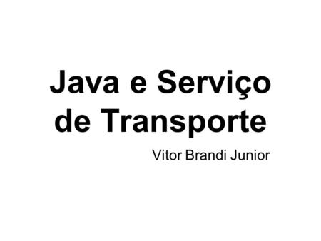 Java e Serviço de Transporte Vitor Brandi Junior.