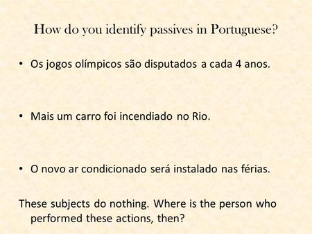 How do you identify passives in Portuguese? Os jogos olímpicos são disputados a cada 4 anos. Mais um carro foi incendiado no Rio. O novo ar condicionado.