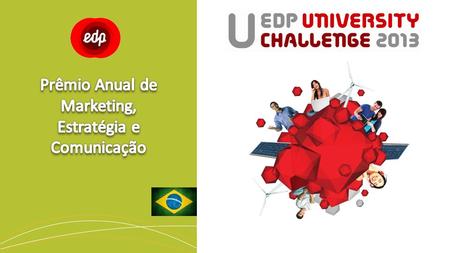 O EDP University Challenge 2013 tem por finalidade atribuir um prêmio ao melhor trabalho nas áreas de administração, estratégia, marketing, comunicação.
