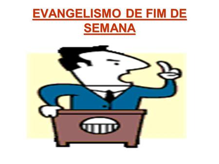 EVANGELISMO DE FIM DE SEMANA