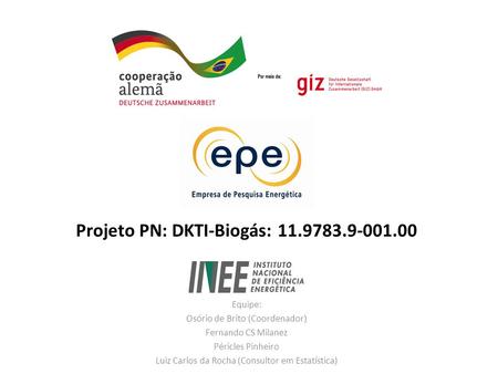 Projeto PN: DKTI-Biogás: 11.9783.9-001.00 Equipe: Osório de Brito (Coordenador) Fernando CS Milanez Péricles Pinheiro Luiz Carlos da Rocha (Consultor em.