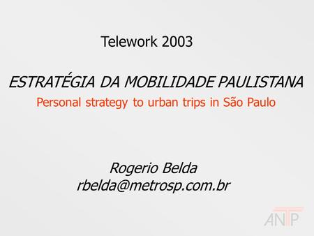 Telework 2003 ESTRATÉGIA DA MOBILIDADE PAULISTANA Personal strategy to urban trips in São Paulo Rogerio Belda