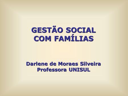 GESTÃO SOCIAL COM FAMÍLIAS Darlene de Moraes Silveira