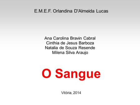 O Sangue E.M.E.F. Orlandina D'Almeida Lucas Ana Carolina Bravin Cabral