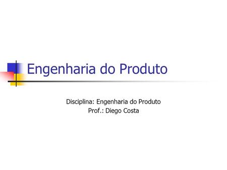 Disciplina: Engenharia do Produto Prof.: Diego Costa