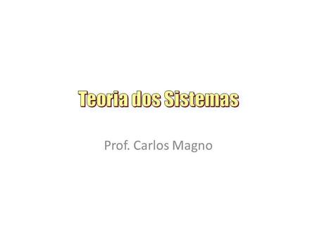 Teoria dos Sistemas Prof. Carlos Magno.