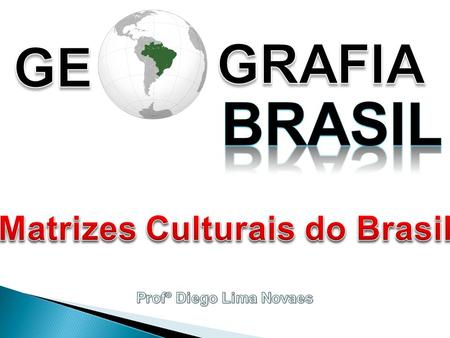 Matrizes Culturais do Brasil Profº Diego Lima Novaes