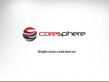 Simples como a web deve ser. Uma empresa que oferece serviços e soluções voltados essencialmente para a web. Criada no inicio de 2010, a Coresphere se.
