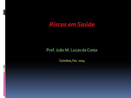 Riscos em Saúde Prof. João M. Lucas  Coimbra, Fev. 2013.