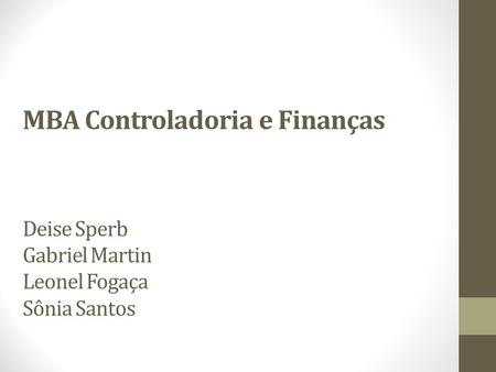 MBA Controladoria e Finanças Deise Sperb Gabriel Martin Leonel Fogaça Sônia Santos.
