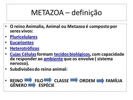 METAZOA – definição O reino Animalia, Animal ou Metazoa é composto por seres vivos: Pluricelulares Eucariontes Heterotróficos Cujas Células formam tecidos.