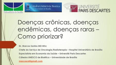 Doenças crônicas, doenças endêmicas, doenças raras – Como priorizar? Dr. Marcos Santos MD MSc Chefe do Serviço de Oncologia/Radioterapia – Hospital Universitário.