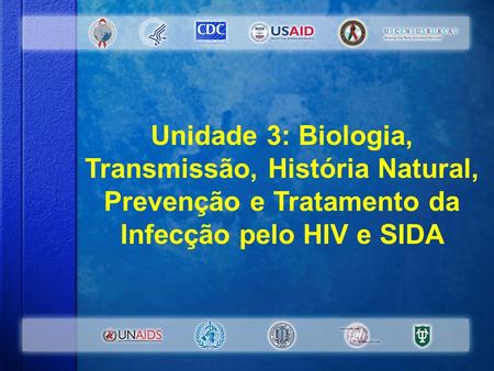 Unidade 3: Biologia, Transmissão, História Natural, Prevenção e Tratamento da Infecção pelo HIV e SIDA Unidade 3: Biologia, Transmissão, História Natural,