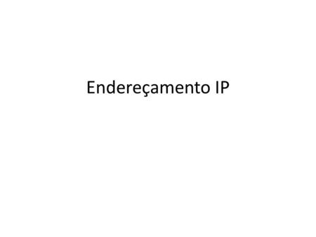 Endereçamento IP.