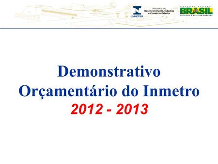 Demonstrativo Orçamentário do Inmetro 2012 - 2013.