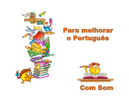 Para melhorar o Português Com Som.