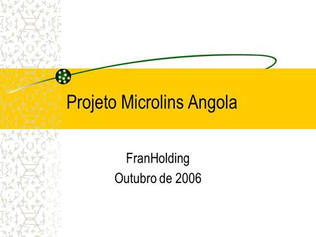 Projeto Microlins Angola FranHolding Outubro de 2006.