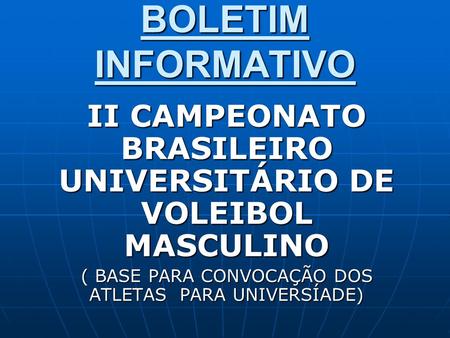 BOLETIM INFORMATIVO II CAMPEONATO BRASILEIRO UNIVERSITÁRIO DE VOLEIBOL MASCULINO ( BASE PARA CONVOCAÇÃO DOS ATLETAS PARA UNIVERSÍADE)