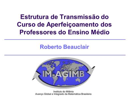 Estrutura de Transmissão do Curso de Aperfeiçoamento dos Professores do Ensino Médio Roberto Beauclair.
