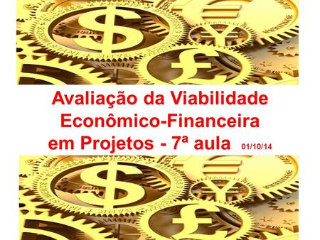 Avaliação da Viabilidade Econômico-Financeira em Projetos - 7ª aula 01/10/14.