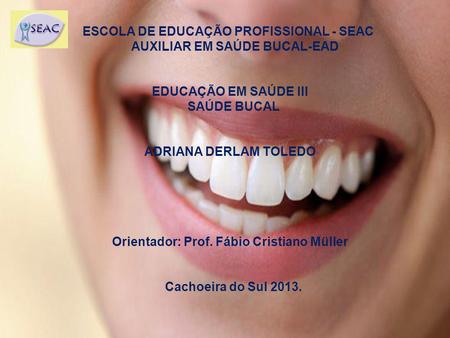 ESCOLA DE EDUCAÇÃO PROFISSIONAL - SEAC AUXILIAR EM SAÚDE BUCAL-EAD