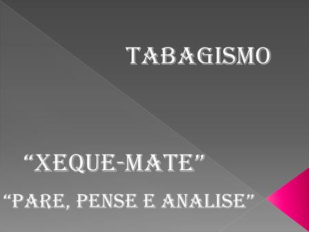 TABAGISMO “XEQUE-MATE” “PARE, PENSE E ANALISE”.