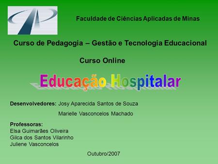 Faculdade de Ciências Aplicadas de Minas Curso de Pedagogia – Gestão e Tecnologia Educacional Curso Online Desenvolvedores: Josy Aparecida Santos de Souza.