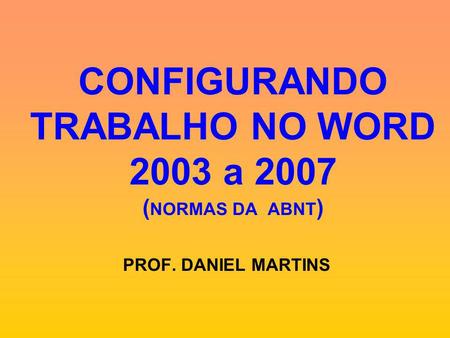 CONFIGURANDO TRABALHO NO WORD 2003 a 2007 (NORMAS DA ABNT)