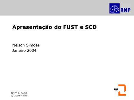 Apresentação do FUST e SCD Nelson Simões Janeiro 2004 RNP/REF/0236 © 2000 – RNP.