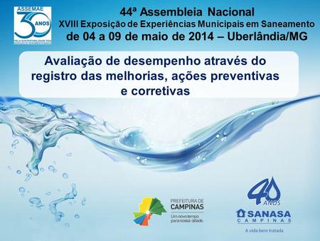 44ª Assembleia Nacional XVIII Exposição de Experiências Municipais em Saneamento de 04 a 09 de maio de 2014 – Uberlândia/MG Avaliação de desempenho através.