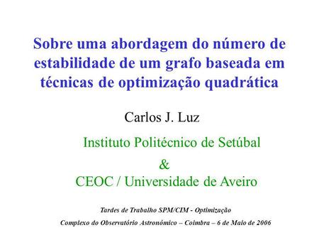 Sobre uma abordagem do número de estabilidade de um grafo baseada em técnicas de optimização quadrática Carlos J. Luz Instituto Politécnico de Setúbal.