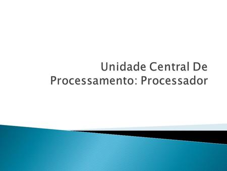 Unidade Central De Processamento: Processador