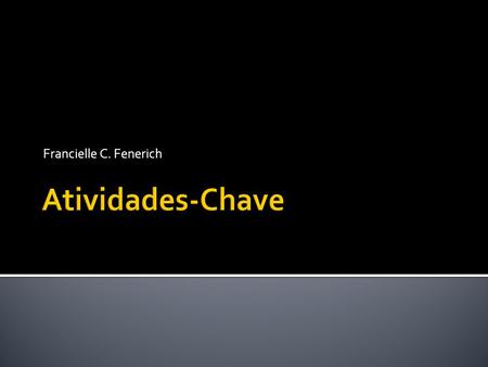 Francielle C. Fenerich Atividades-Chave.