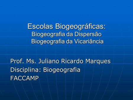 Prof. Ms. Juliano Ricardo Marques Disciplina: Biogeografia FACCAMP