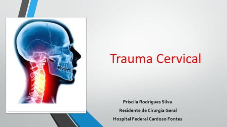 Trauma Cervical Priscila Rodrigues Silva Residente de Cirurgia Geral