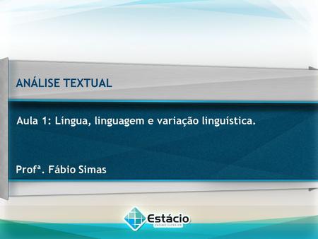 ANÁLISE TEXTUAL Aula 1: Língua, linguagem e variação linguística.