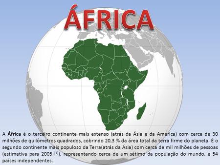 ÁFRICA A África é o terceiro continente mais extenso (atrás da Ásia e da América) com cerca de 30 milhões de quilômetros quadrados, cobrindo 20,3 % da.