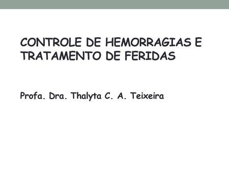 CONTROLE DE HEMORRAGIAS E TRATAMENTO DE FERIDAS Profa. Dra. Thalyta C